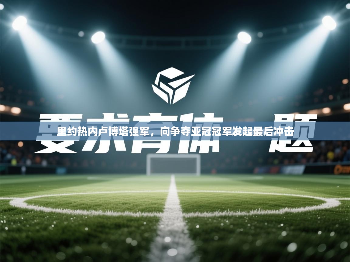 里约热内卢博塔强军，向争夺亚冠冠军发起最后冲击  第2张